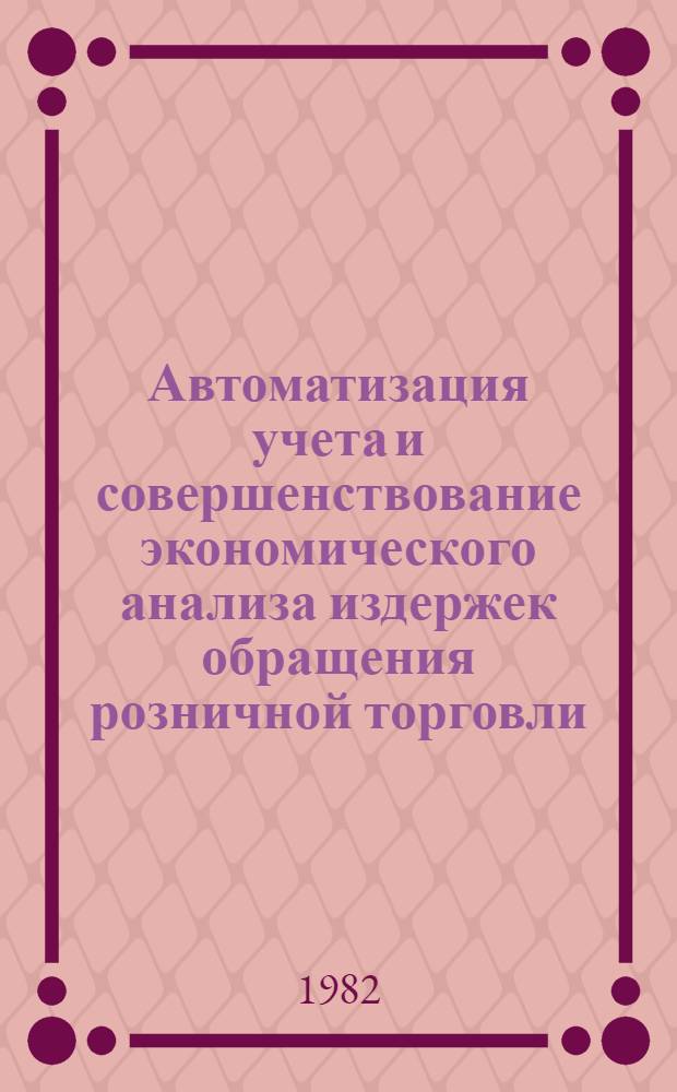 Автоматизация учета и совершенствование экономического анализа издержек обращения розничной торговли : Автореф. дис. на соиск. учен. степ. канд. экон. наук : (08.00.12)