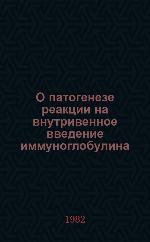 О патогенезе реакции на внутривенное введение иммуноглобулина : (Эксперим. исслед.) : Автореф. дис. на соиск. учен. степ. канд. биол. наук : (14.00.16)