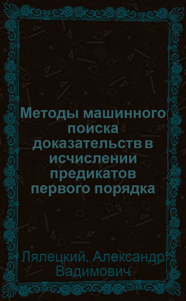 Методы машинного поиска доказательств в исчислении предикатов первого порядка : Автореф. дис. на соиск. учен. степ. канд. физ.-мат. наук : (01.01.09)