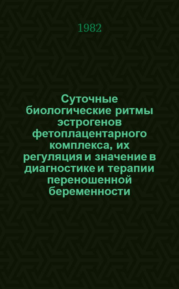 Суточные биологические ритмы эстрогенов фетоплацентарного комплекса, их регуляция и значение в диагностике и терапии переношенной беременности : Автореф. дис. на соиск. учен. степ. канд. мед. наук : (14.00.01)