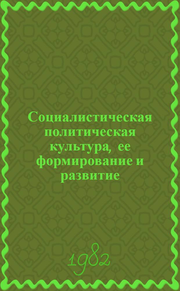 Социалистическая политическая культура, ее формирование и развитие : Автореф. дис. на соиск. учен. степ. канд. филос. наук : (09.00.02)
