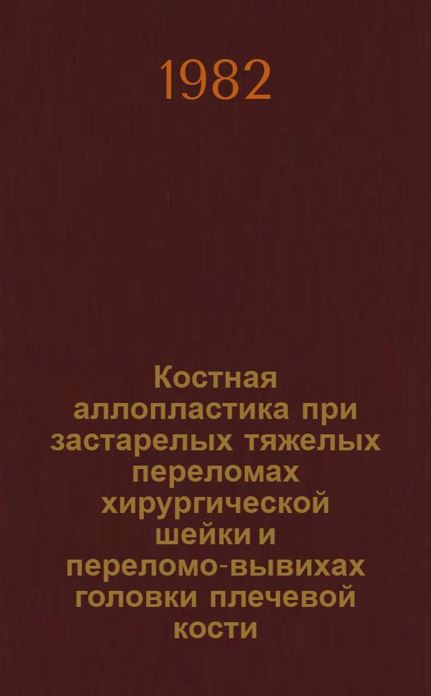 Костная аллопластика при застарелых тяжелых переломах хирургической шейки и переломо-вывихах головки плечевой кости : Автореф. дис. на соиск. учен. степ. д-ра мед. наук : (14.00.22)
