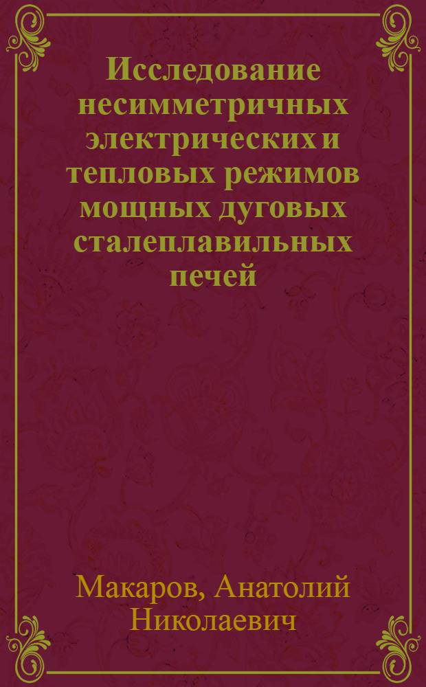 Исследование несимметричных электрических и тепловых режимов мощных дуговых сталеплавильных печей : Автореф. дис. на соиск. учен. степ. канд. техн. наук : (05.09.10)