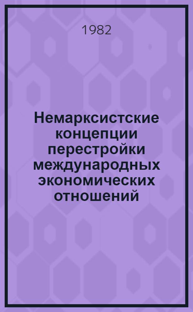 Немарксистские концепции перестройки международных экономических отношений : Науч.-аналит. обзор