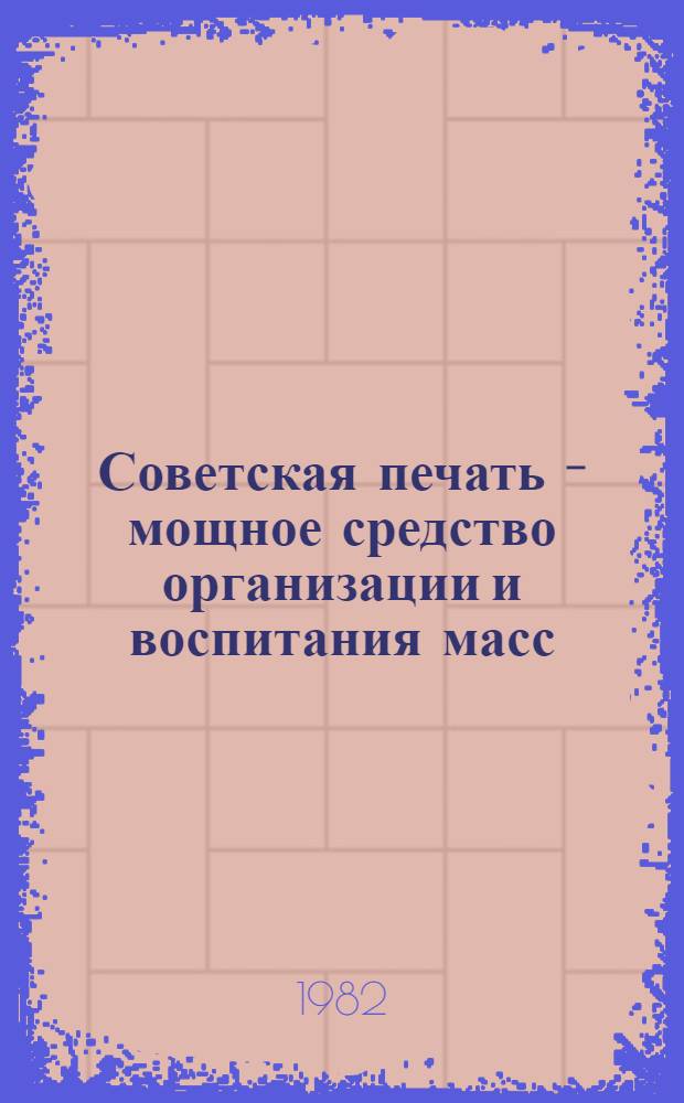 Советская печать - мощное средство организации и воспитания масс : На материалах УССР (1960-1980 гг.)