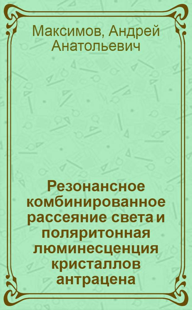 Резонансное комбинированное рассеяние света и поляритонная люминесценция кристаллов антрацена : Автореф. дис. на соиск. учен. степ. канд. физ.-мат. наук : (01.04.07)