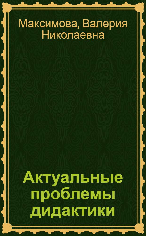 Актуальные проблемы дидактики : Лекции