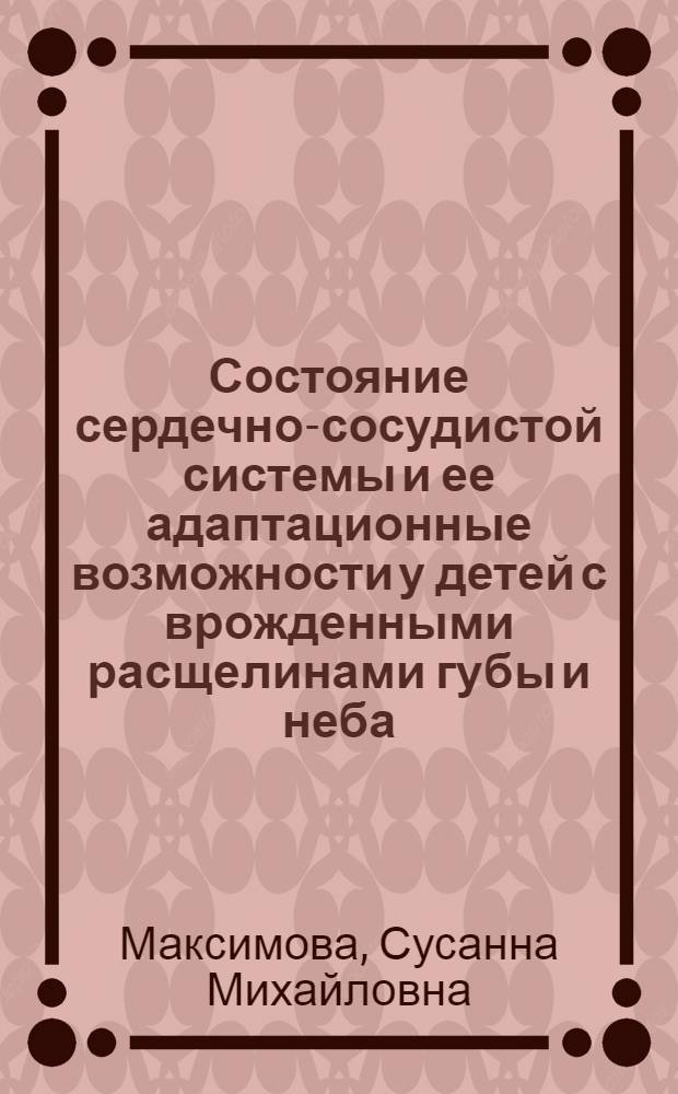 Состояние сердечно-сосудистой системы и ее адаптационные возможности у детей с врожденными расщелинами губы и неба : Автореф. дис. на соиск. учен. степ. канд. мед. наук : (14.00.09)