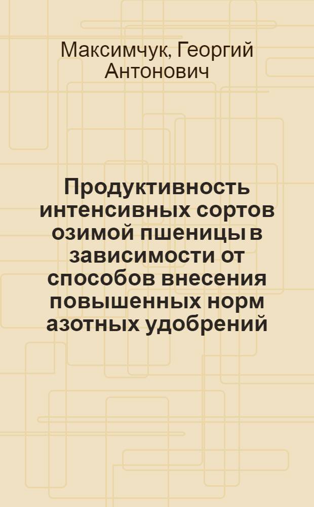 Продуктивность интенсивных сортов озимой пшеницы в зависимости от способов внесения повышенных норм азотных удобрений : Автореф. дис. на соиск. учен. степ. канд. с.-х. наук : (06.01.09)
