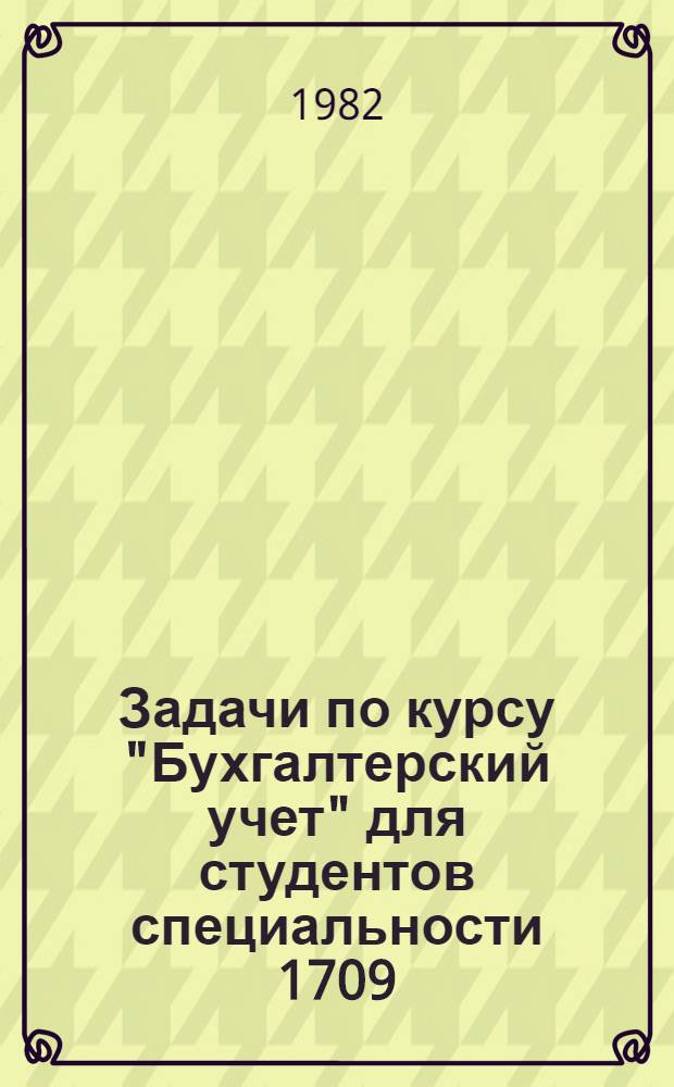 Задачи по курсу "Бухгалтерский учет" для студентов специальности 1709