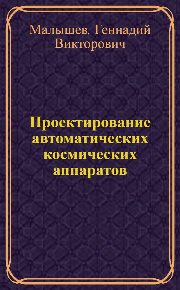Проектирование автоматических космических аппаратов : Вероятност. методы анализа