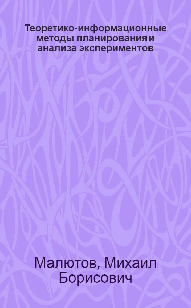 Теоретико-информационные методы планирования и анализа экспериментов : Автореф. дис. на соиск. учен. степ. д-ра физ.-мат. наук : (01.01.05)