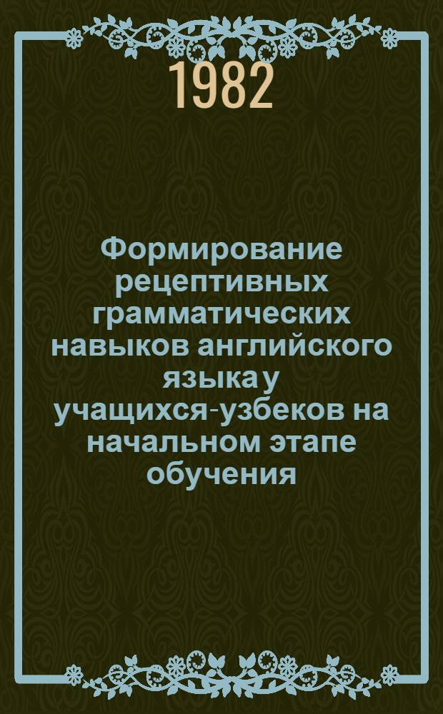 Формирование рецептивных грамматических навыков английского языка у учащихся-узбеков на начальном этапе обучения : Автореф. дис. на соиск. учен. степ. канд. пед. наук : (13.00.02)