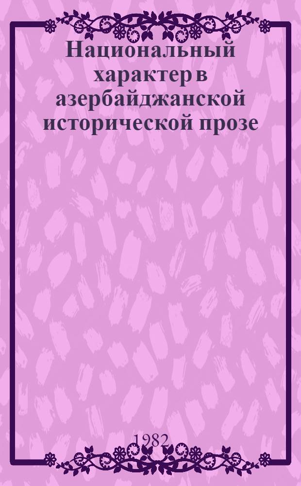 Национальный характер в азербайджанской исторической прозе (1950-1970 гг.) : Автореф. дис. на соиск. учен. степ. канд. филол. наук : (10.01.02)