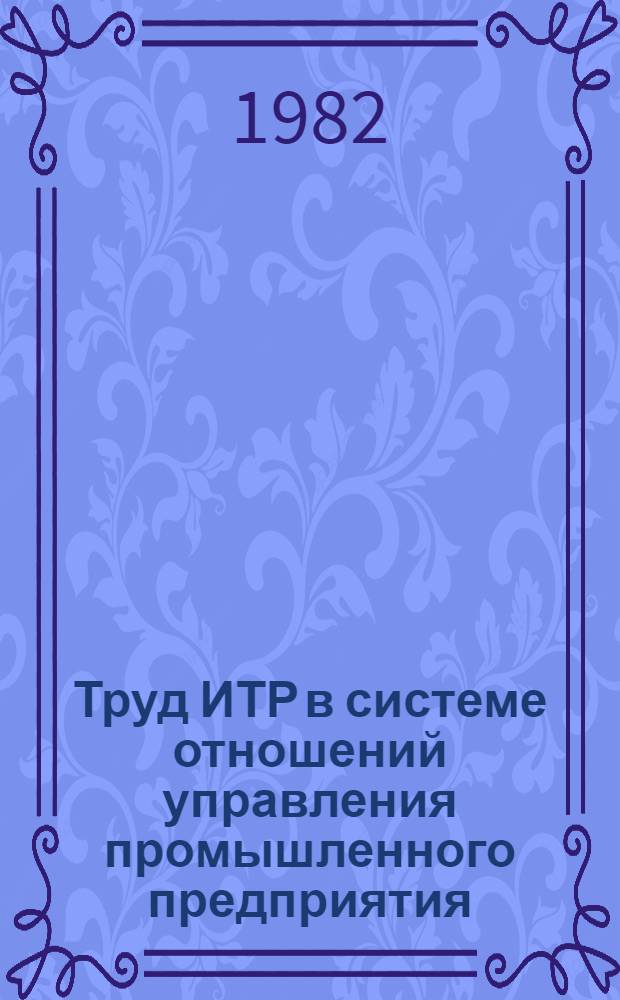 Труд ИТР в системе отношений управления промышленного предприятия : (Теория, методология, методика) : Автореф. дис. на соиск. учен. степ. д. э. н