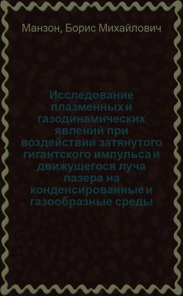 Исследование плазменных и газодинамических явлений при воздействии затянутого гигантского импульса и движущегося луча лазера на конденсированные и газообразные среды : Автореф. дис. на соиск. учен. степ. канд. физ.-мат. наук : (01.04.08)