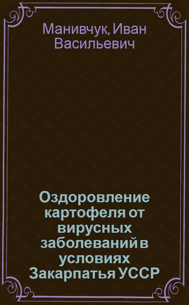 Оздоровление картофеля от вирусных заболеваний в условиях Закарпатья УССР : Автореф. дис. на соиск. учен. степ. канд. биол. наук : (06.01.11)