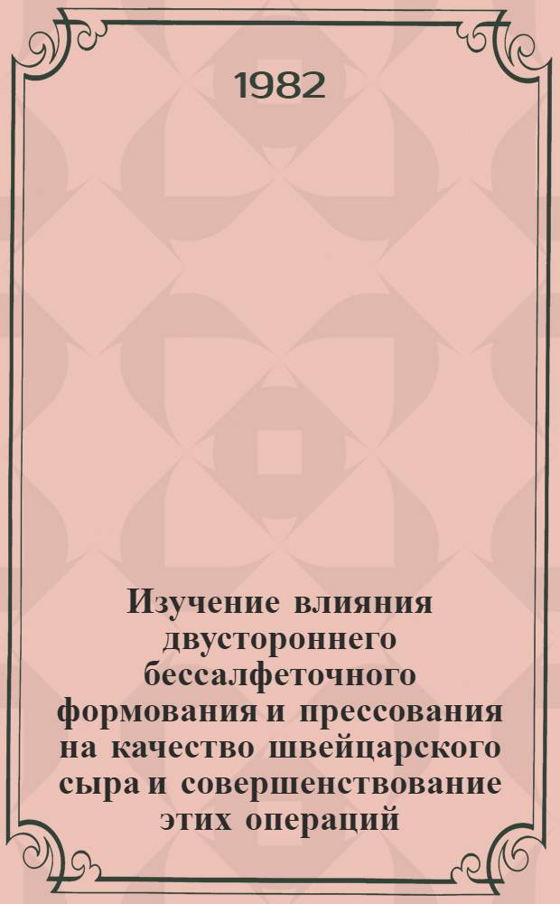 Изучение влияния двустороннего бессалфеточного формования и прессования на качество швейцарского сыра и совершенствование этих операций : Автореф. дис. на соиск. учен. степ. к. т. н
