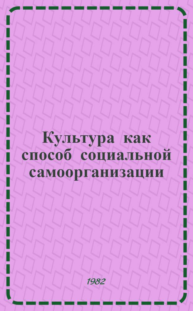 Культура как способ социальной самоорганизации : Общ. постановка пробл. и ее анализ применительно к НТР : Препринт
