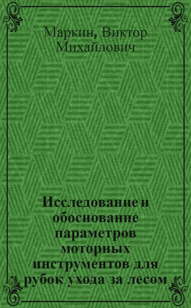 Исследование и обоснование параметров моторных инструментов для рубок ухода за лесом : Автореф. дис. на соиск. учен. степ. канд. техн. наук : (05.21.01)