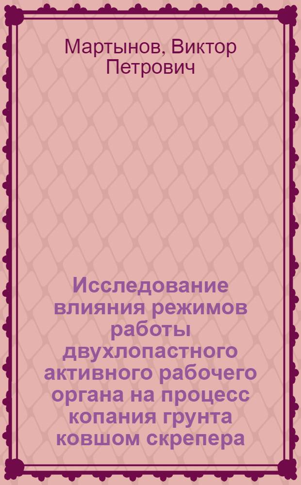 Исследование влияния режимов работы двухлопастного активного рабочего органа на процесс копания грунта ковшом скрепера : Автореф. дис. на соиск. учен. степ. канд. техн. наук : (05.05.04)