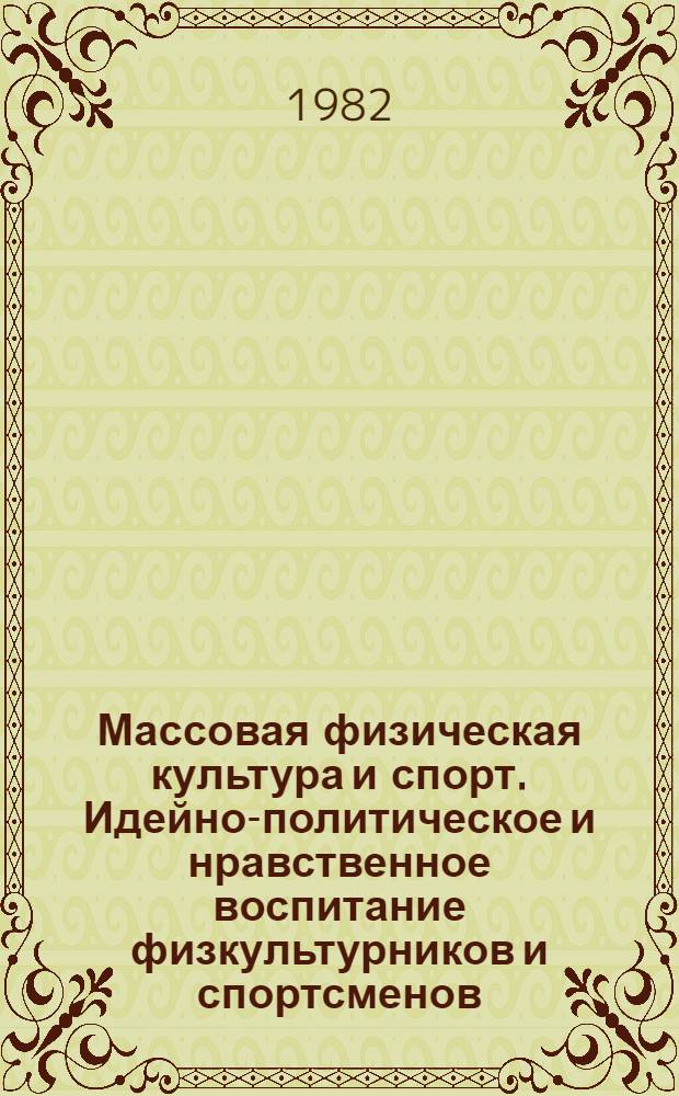 Массовая физическая культура и спорт. Идейно-политическое и нравственное воспитание физкультурников и спортсменов : Сб. материалов участнику секции XIX съезда ВЛКСМ "Физ. и воен.-патриот. воспитание молодежи. Комсомол и Сов. Вооруж. силы"