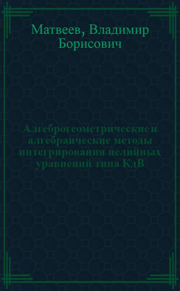 Алгеброгеометрические и алгебраические методы интегрирования нелийных уравнений типа КдВ : Автореф. дис. на соиск. учен. степ. д-ра физ.-мат. наук : (01.04.02)