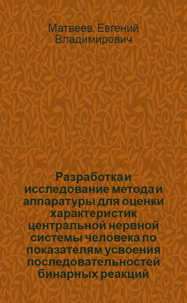 Разработка и исследование метода и аппаратуры для оценки характеристик центральной нервной системы человека по показателям усвоения последовательностей бинарных реакций : Автореф. дис. на соиск. учен. степ. канд. техн. наук : (05.11.17)