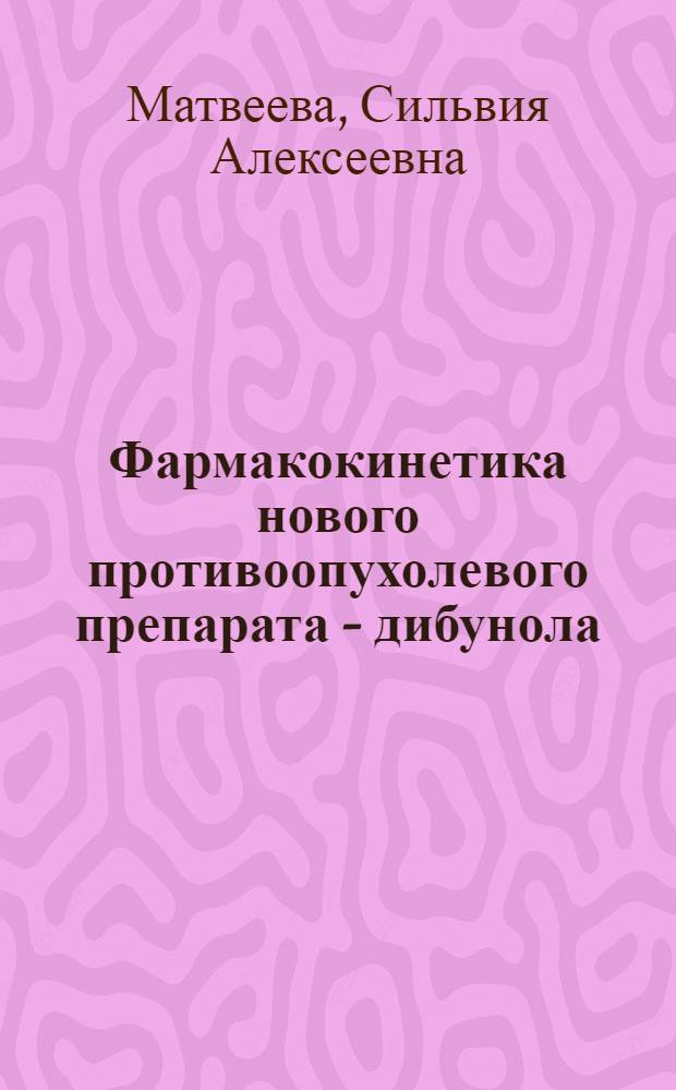 Фармакокинетика нового противоопухолевого препарата - дибунола : Автореф. дис. на соиск. учен. степ. канд. биол. наук : (14.00.14)