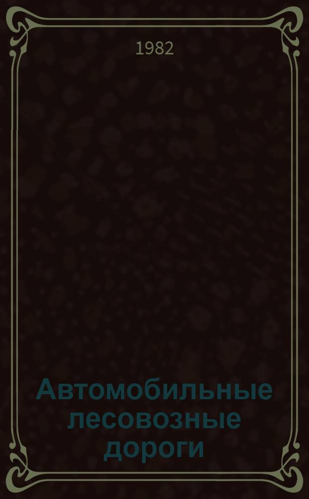 Автомобильные лесовозные дороги : Справочник