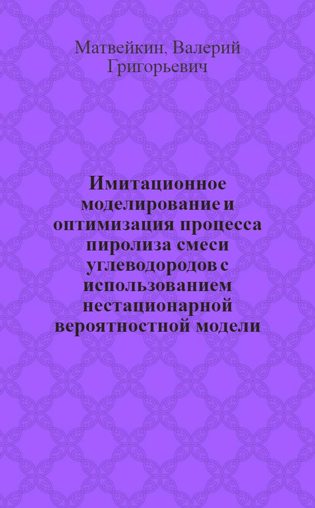 Имитационное моделирование и оптимизация процесса пиролиза смеси углеводородов с использованием нестационарной вероятностной модели : Автореф. дис. на соиск. учен. степ. канд. техн. наук : (05.13.07)