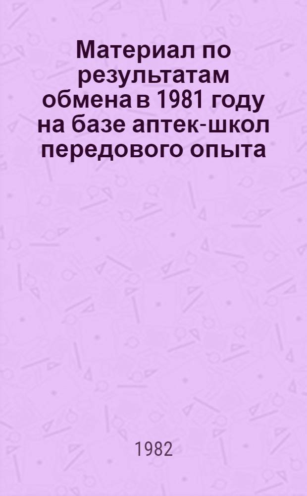 [Материал по результатам обмена в 1981 году на базе аптек-школ передового опыта]