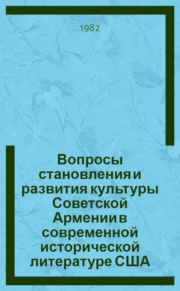 Вопросы становления и развития культуры Советской Армении в современной исторической литературе США : (Критич. анализ) : Автореф. дис. на соиск. учен. степ. канд. ист. наук : (07.00.09)