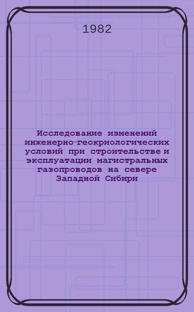 Исследование изменений инженерно-геокриологических условий при строительстве и эксплуатации магистральных газопроводов на севере Западной Сибири : Автореф. дис. на соиск. учен. степ. к. г.-м. н