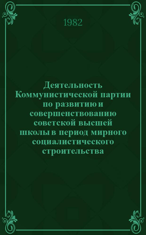 Деятельность Коммунистической партии по развитию и совершенствованию советской высшей школы в период мирного социалистического строительства (1921 - июнь 1941 г.) : Автореф. дис. на соиск. учен. степ. к. и. н