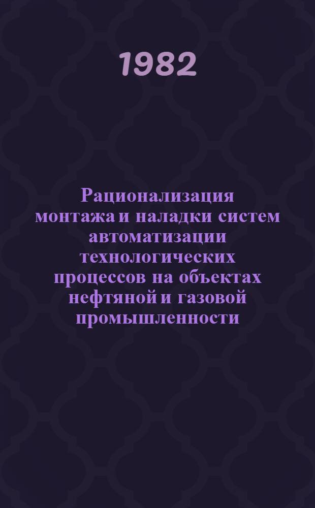 Рационализация монтажа и наладки систем автоматизации технологических процессов на объектах нефтяной и газовой промышленности