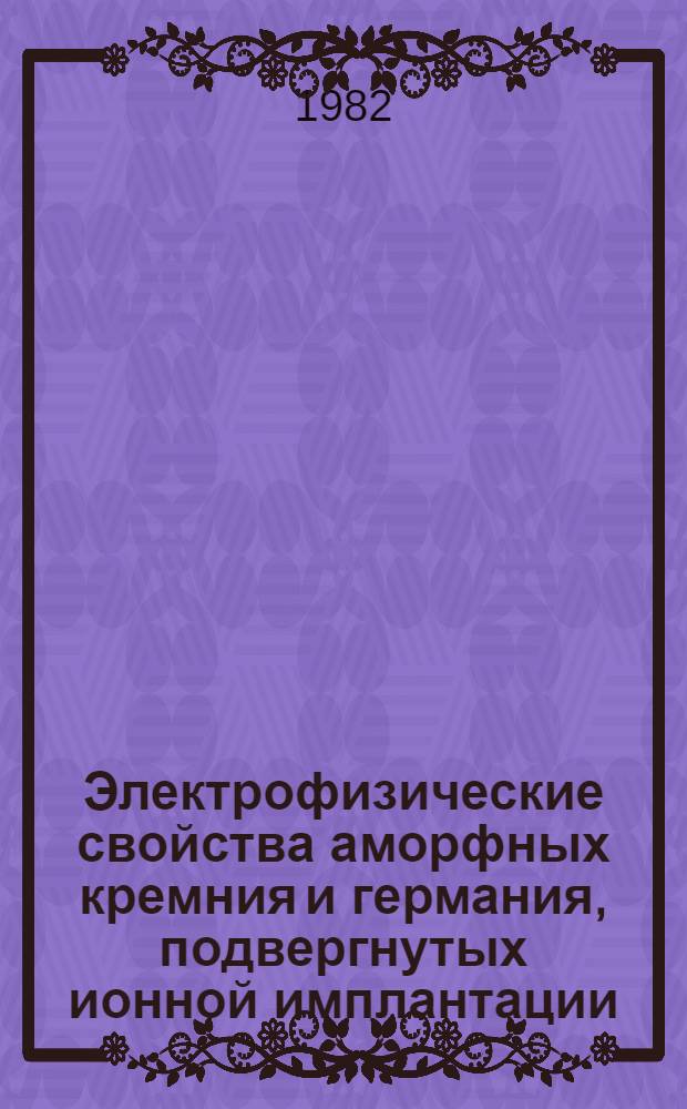 Электрофизические свойства аморфных кремния и германия, подвергнутых ионной имплантации : Автореф. дис. на соиск. учен. степ. к. ф.-м. н
