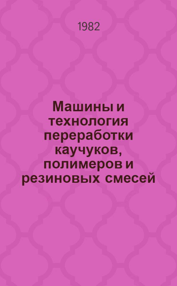 Машины и технология переработки каучуков, полимеров и резиновых смесей : Межвуз. сб. науч. тр