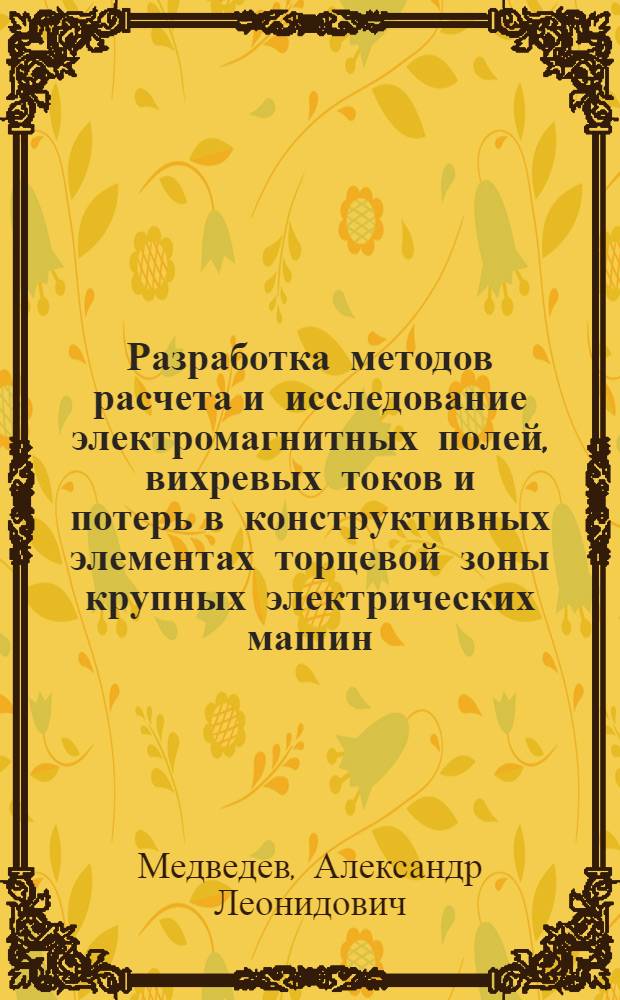Разработка методов расчета и исследование электромагнитных полей, вихревых токов и потерь в конструктивных элементах торцевой зоны крупных электрических машин : Автореф. дис. на соиск. учен. степ. канд. техн. наук : (05.09.05)
