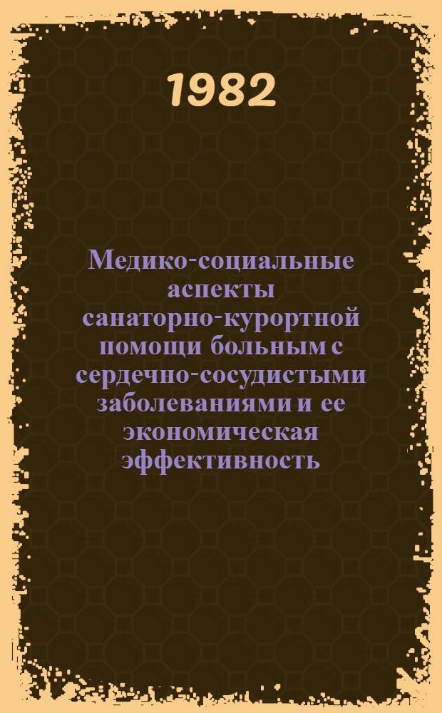 Медико-социальные аспекты санаторно-курортной помощи больным с сердечно-сосудистыми заболеваниями и ее экономическая эффективность : Метод. рекомендации
