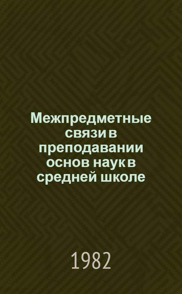 Межпредметные связи в преподавании основ наук в средней школе : Межвуз. сб. науч. тр