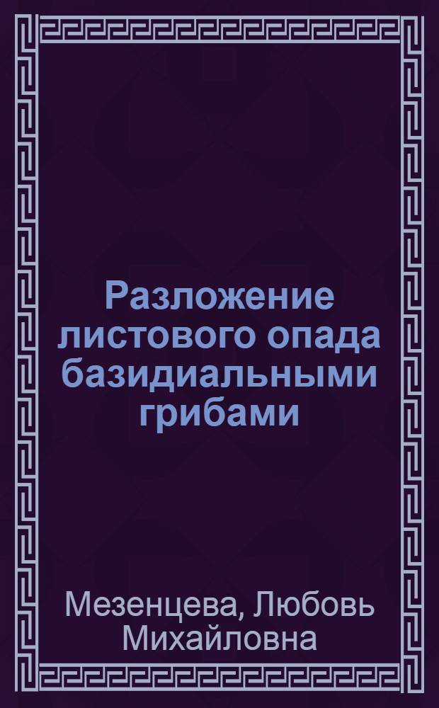 Разложение листового опада базидиальными грибами : Автореф. дис. на соиск. учен. степ. канд. биол. наук : (03.00.05)