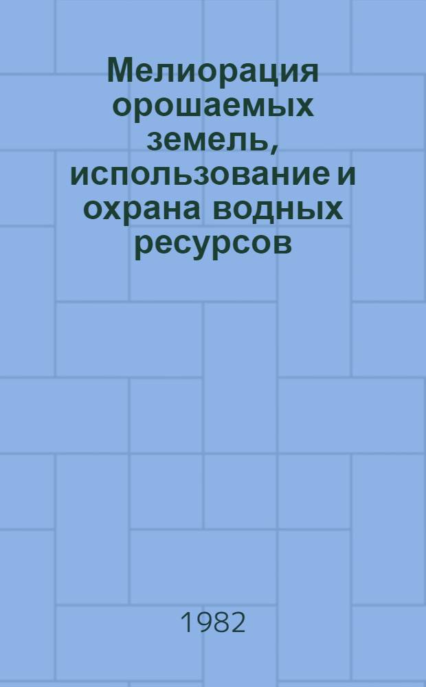 Мелиорация орошаемых земель, использование и охрана водных ресурсов : Сб. науч. тр. ЮжНИИГИМа