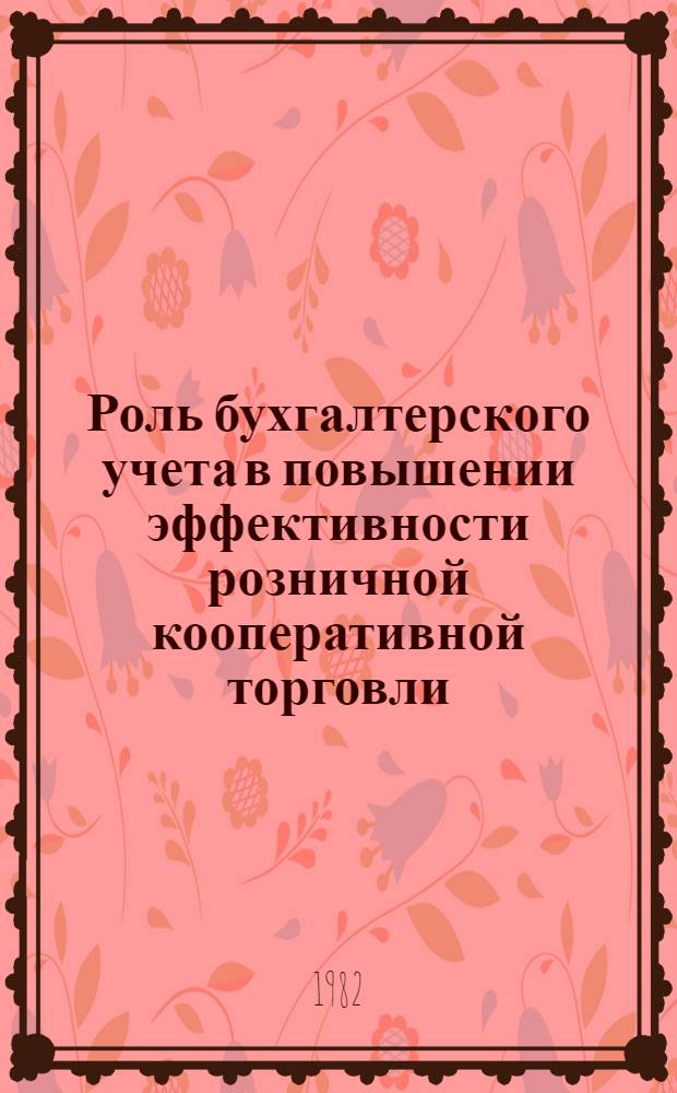Роль бухгалтерского учета в повышении эффективности розничной кооперативной торговли : (На материалах район. потреб. о-в Укр. потребсоюза) : Автореф. дис. на соиск. учен. степ. канд. экон. наук : (08.00.12)