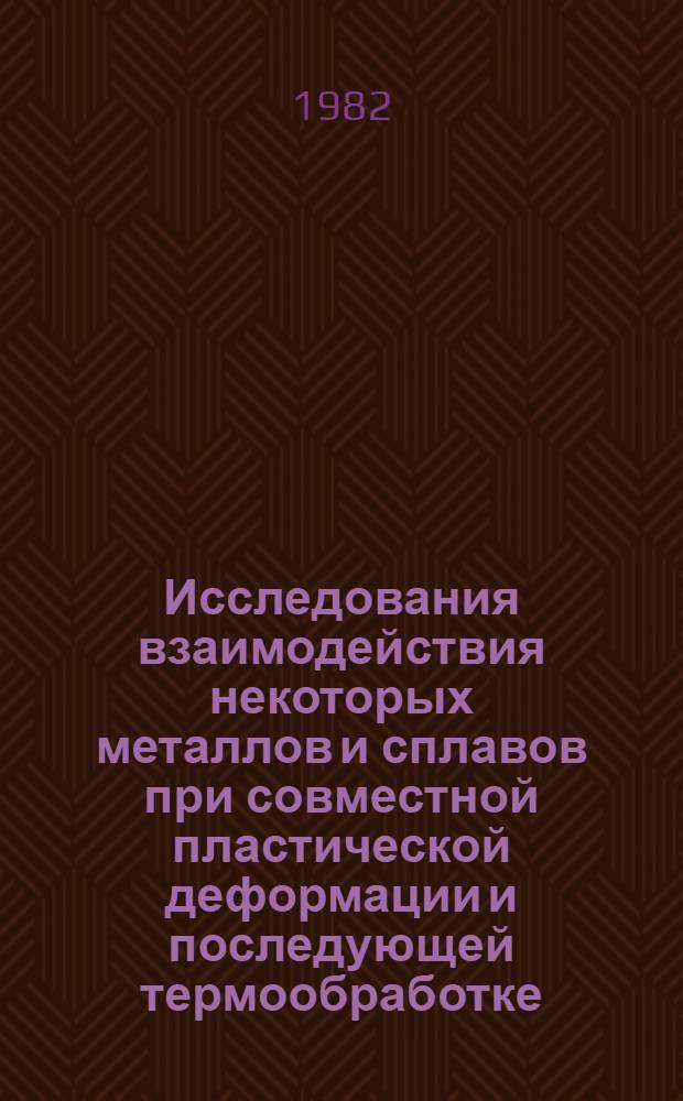 Исследования взаимодействия некоторых металлов и сплавов при совместной пластической деформации и последующей термообработке : Автореф. дис. на соиск. учен. степ. к. т. н