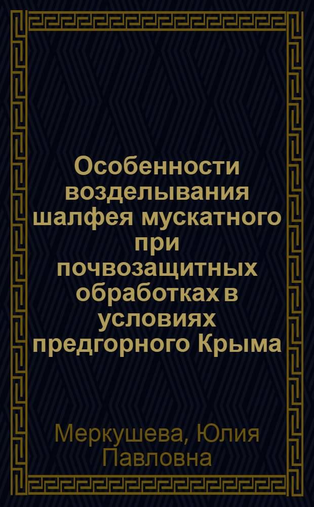 Особенности возделывания шалфея мускатного при почвозащитных обработках в условиях предгорного Крыма : Автореф. дис. на соиск. учен. степ. канд. с.-х. наук : (06.01.14)