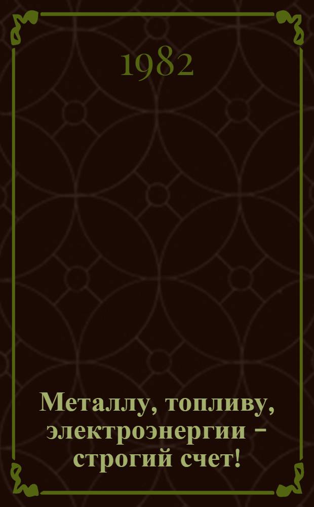 Металлу, топливу, электроэнергии - строгий счет! : Из опыта работы профсоюз. орг. по экономии и бережливости : Сборник