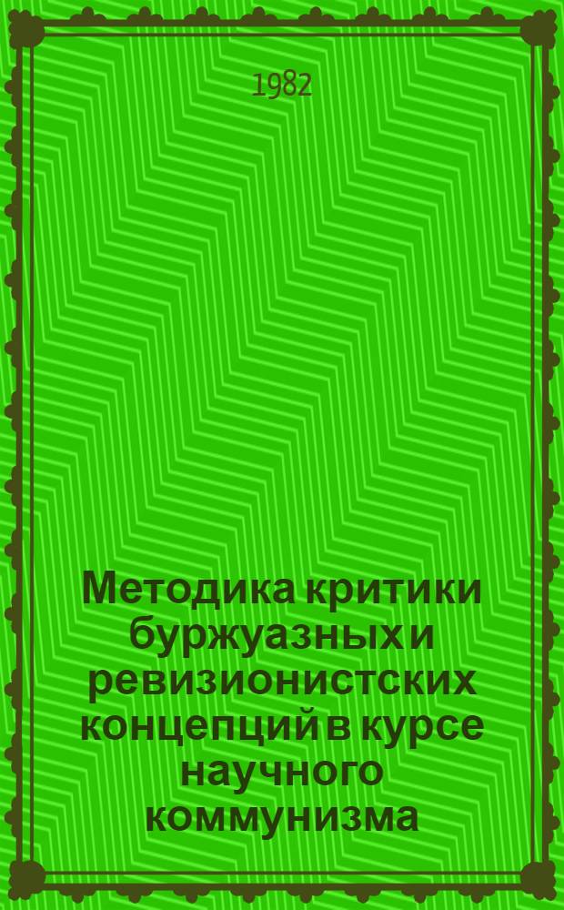 Методика критики буржуазных и ревизионистских концепций в курсе научного коммунизма : В помощь пропагандистам и слушателям системы парт. просвещения