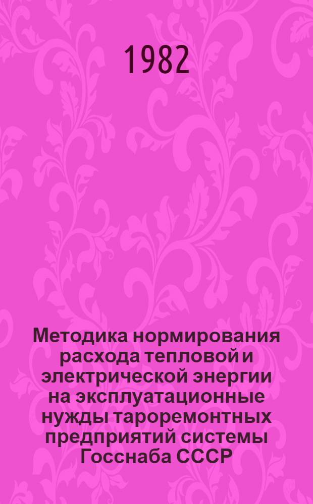 Методика нормирования расхода тепловой и электрической энергии на эксплуатационные нужды тароремонтных предприятий системы Госснаба СССР