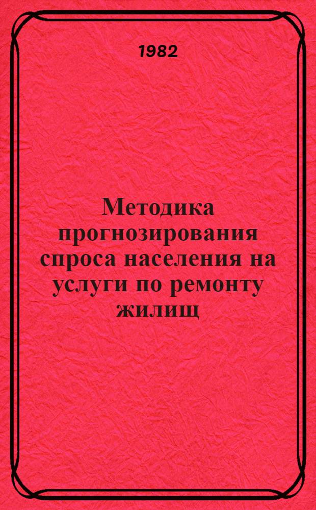 Методика прогнозирования спроса населения на услуги по ремонту жилищ (квартир) и по строительству домов, гаражей, возведению построек на длительную перспективу на уровне автономной республики, края, области